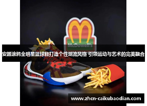 安踏涂鸦全明星篮球鞋打造个性潮流风格 引领运动与艺术的完美融合
