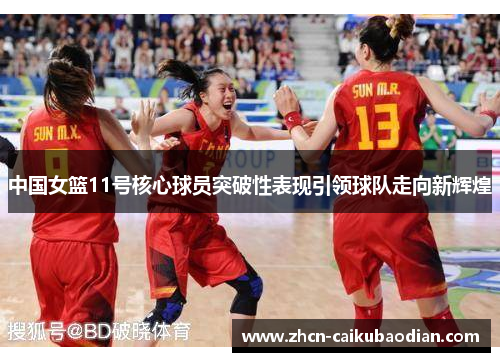 中国女篮11号核心球员突破性表现引领球队走向新辉煌