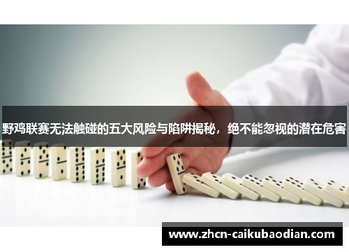 野鸡联赛无法触碰的五大风险与陷阱揭秘，绝不能忽视的潜在危害
